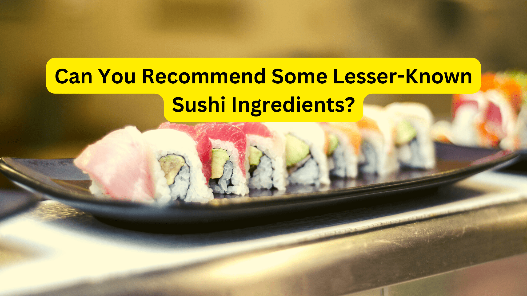 Can You Recommend Some Lesser-Known Sushi Ingredients?
